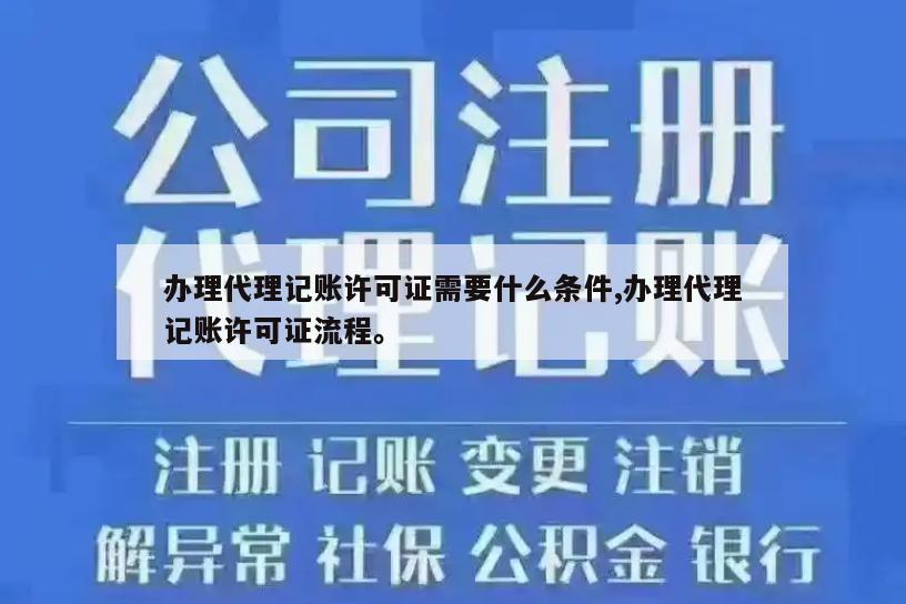 办理代理记账许可证需要什么条件,办理代理记账许可证流程。