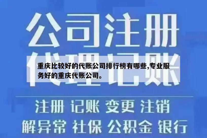 重庆比较好的代账公司排行榜有哪些,专业服务好的重庆代账公司。