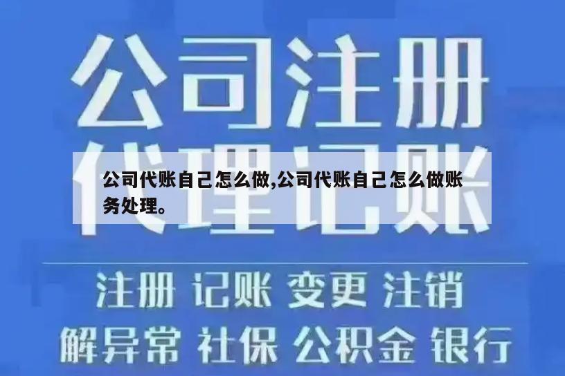 公司代账自己怎么做,公司代账自己怎么做账务处理。