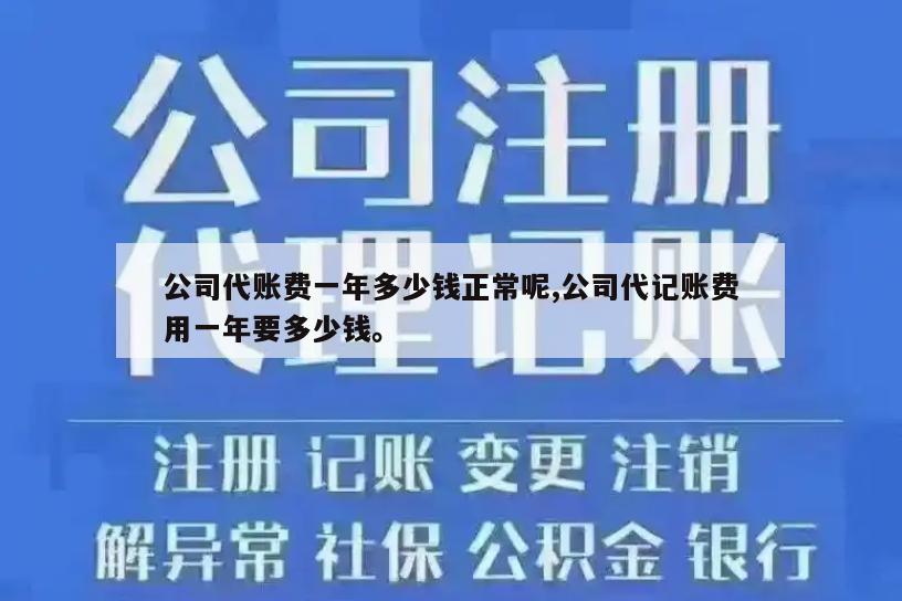 公司代账费一年多少钱正常呢,公司代记账费用一年要多少钱。