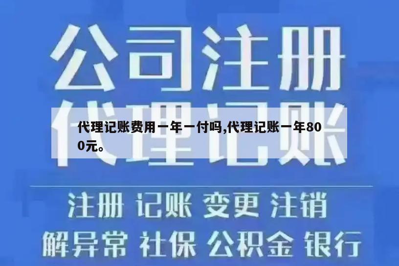 代理记账费用一年一付吗,代理记账一年800元。