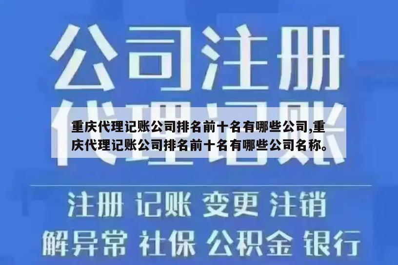 重庆代理记账公司排名前十名有哪些公司,重庆代理记账公司排名前十名有哪些公司名称。