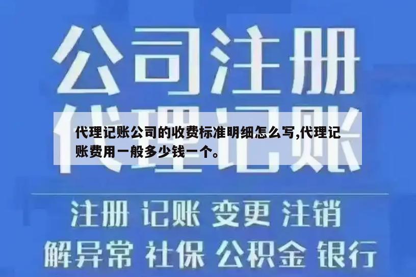 代理记账公司的收费标准明细怎么写,代理记账费用一般多少钱一个。