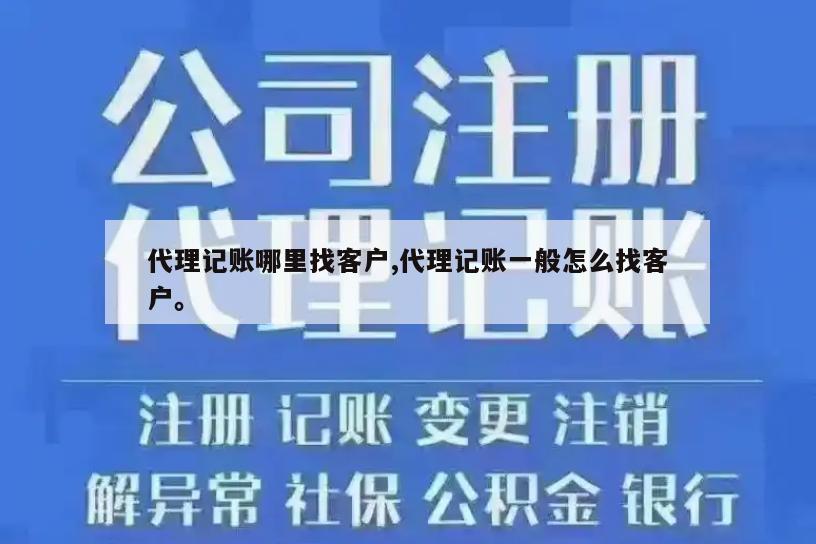 代理记账哪里找客户,代理记账一般怎么找客户。