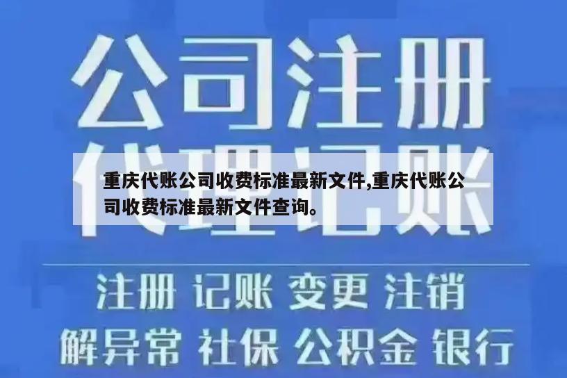 重庆代账公司收费标准最新文件,重庆代账公司收费标准最新文件查询。