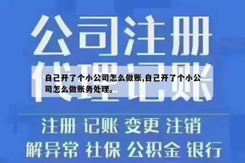 自己开了个小公司怎么做账,自己开了个小公司怎么做账务处理。